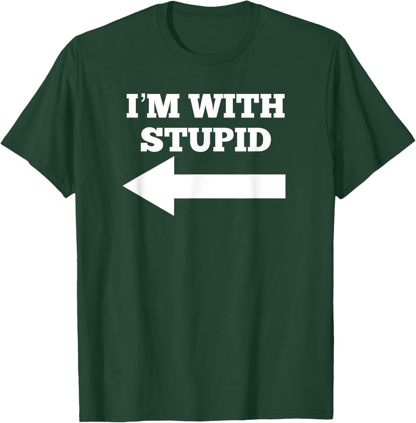 I'm With Stupid Arrow Pointing Left Funny I'm With Stupid T-Shirt - T-Shirt | Forest