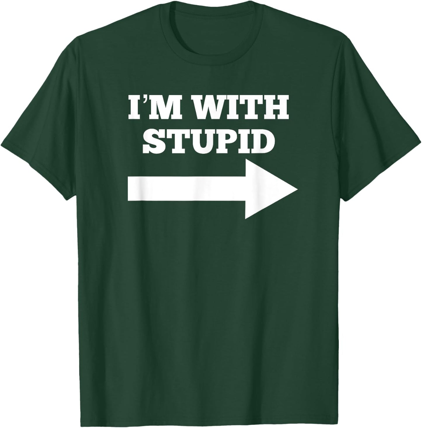I'm With Stupid Arrow Pointing Right Funny I'm With Stupid T-Shirt - T-Shirt | Forest