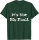 It's Not My Fault Don't Blame Me T-Shirt - T-Shirt | Forest