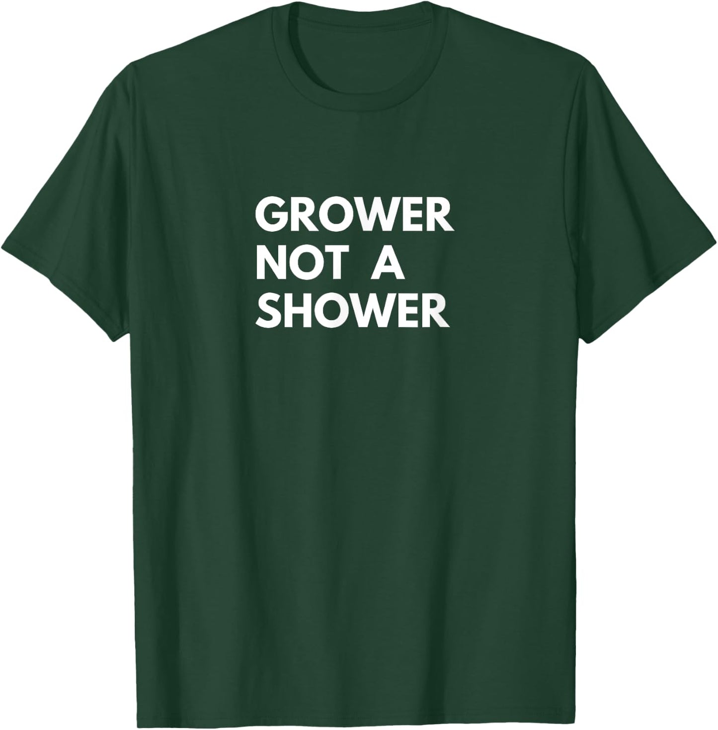 Grower Not A Shower Funny 's Humor T-Shirt - T-Shirt | Forest