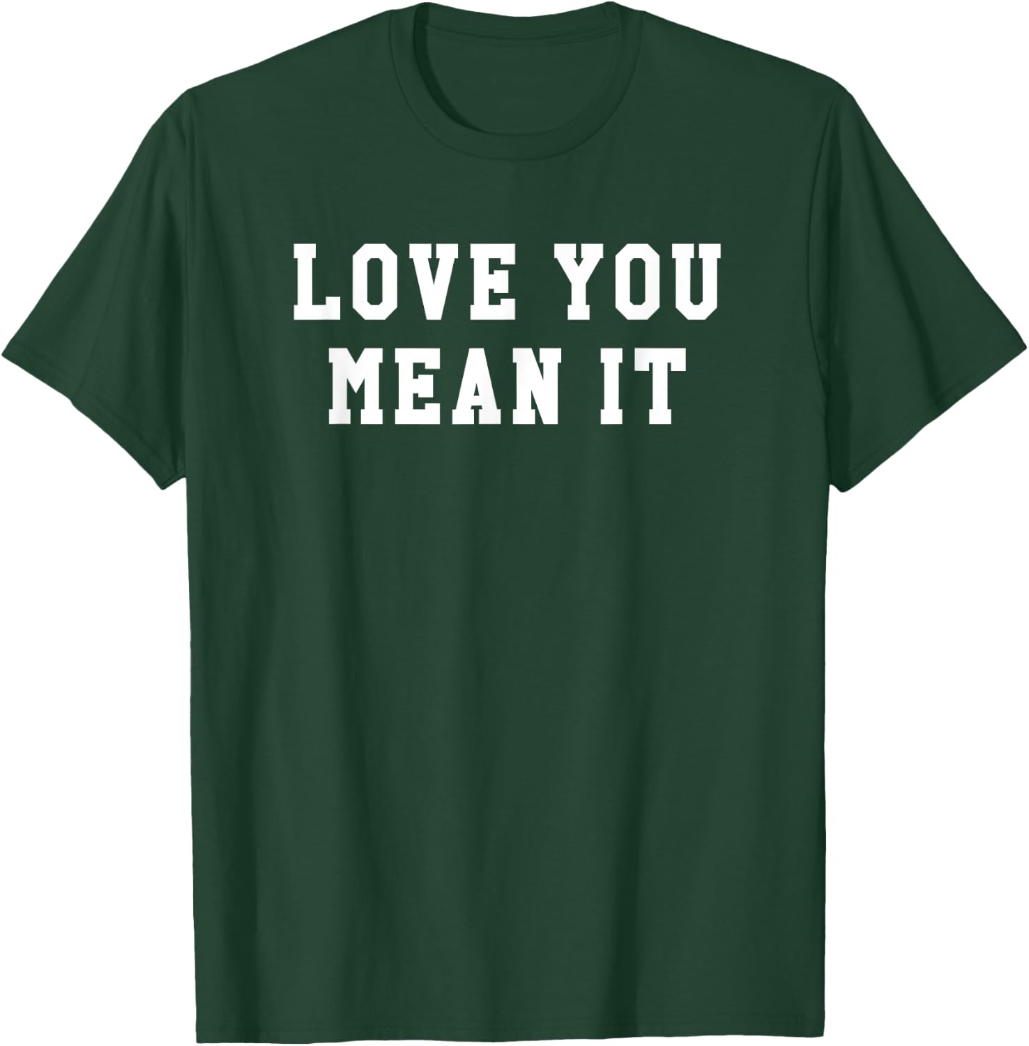 Love You Mean It T-Shirt - T-Shirt | Forest