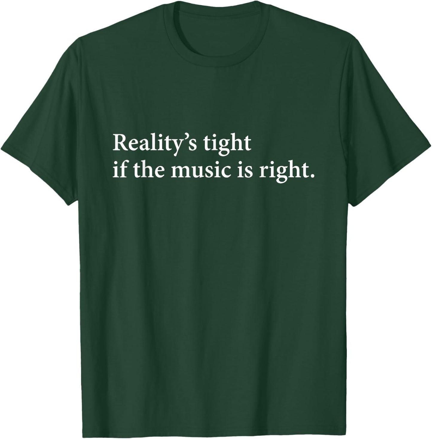 Reality's Tight T Shirt | If The Music is Right T-Shirt - T-Shirt | Forest