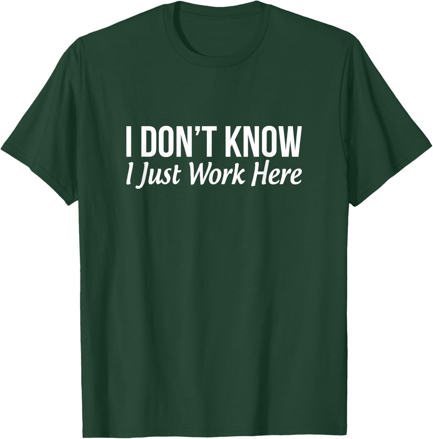 I Don't Know - I Just Work Here T-Shirt - T-Shirt | Forest