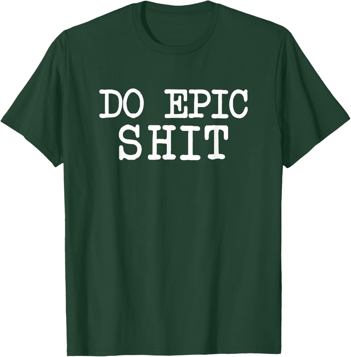 Funny Saying Motivational Inspirational Quote Do Epic Shit T-Shirt - T-Shirt | Forest