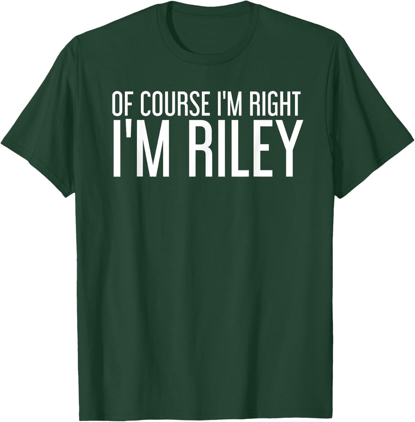 OF COURSE I'M RIGHT I'M RILEY Funny Personalized Name Gift T-Shirt - T-Shirt | Forest