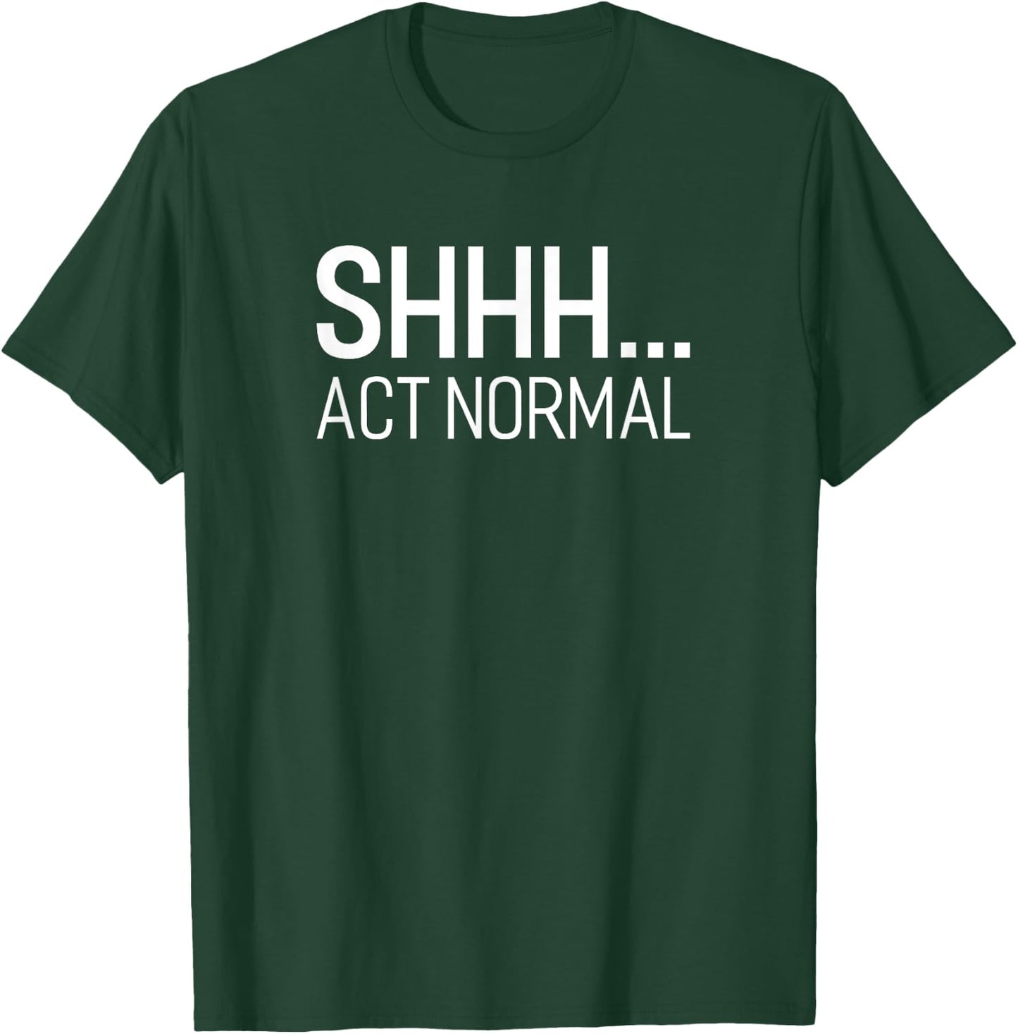 SHHH... Act Normal Funny Saying For A Party Or Work T-Shirt - T-Shirt | Forest