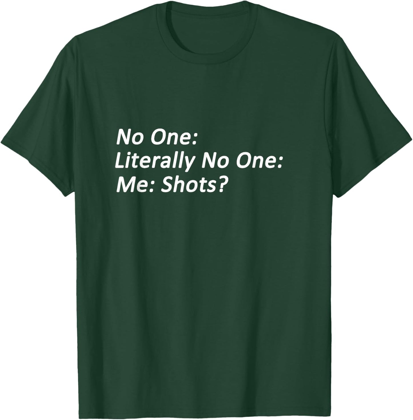 No One: Me: Shots? Funny Meme T-Shirt - T-Shirt | Forest