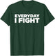 Everyday I Fight T Shirt T-Shirt - T-Shirt | Forest