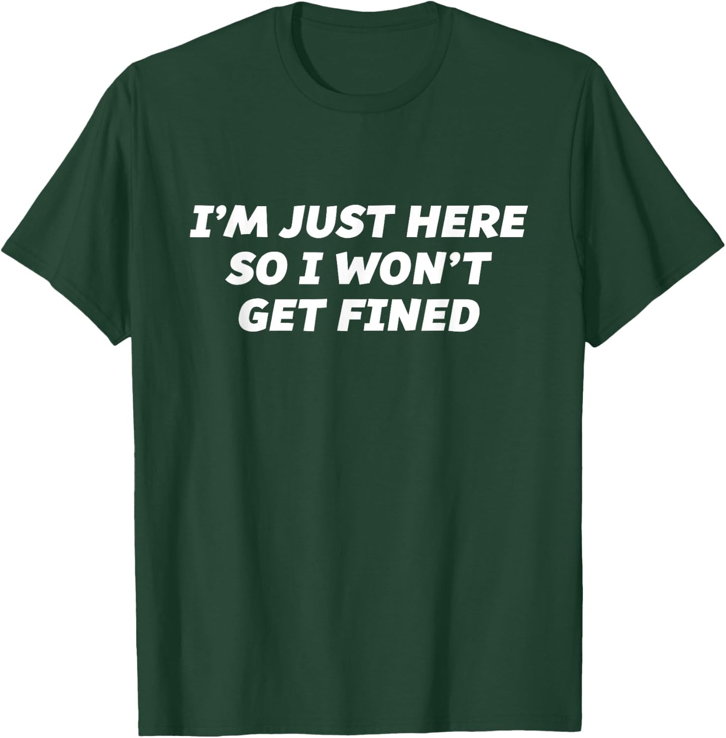 I'm Just Here so I Won't Get Fined - | Funny T-Shirt - T-Shirt | Forest