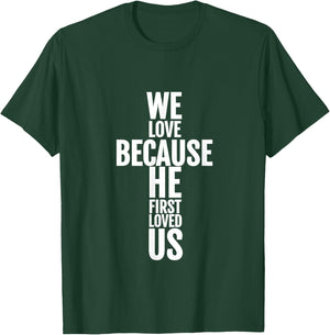 We Love Because He First Loved Us Christian Cross T-Shirt - T-Shirt | Forest