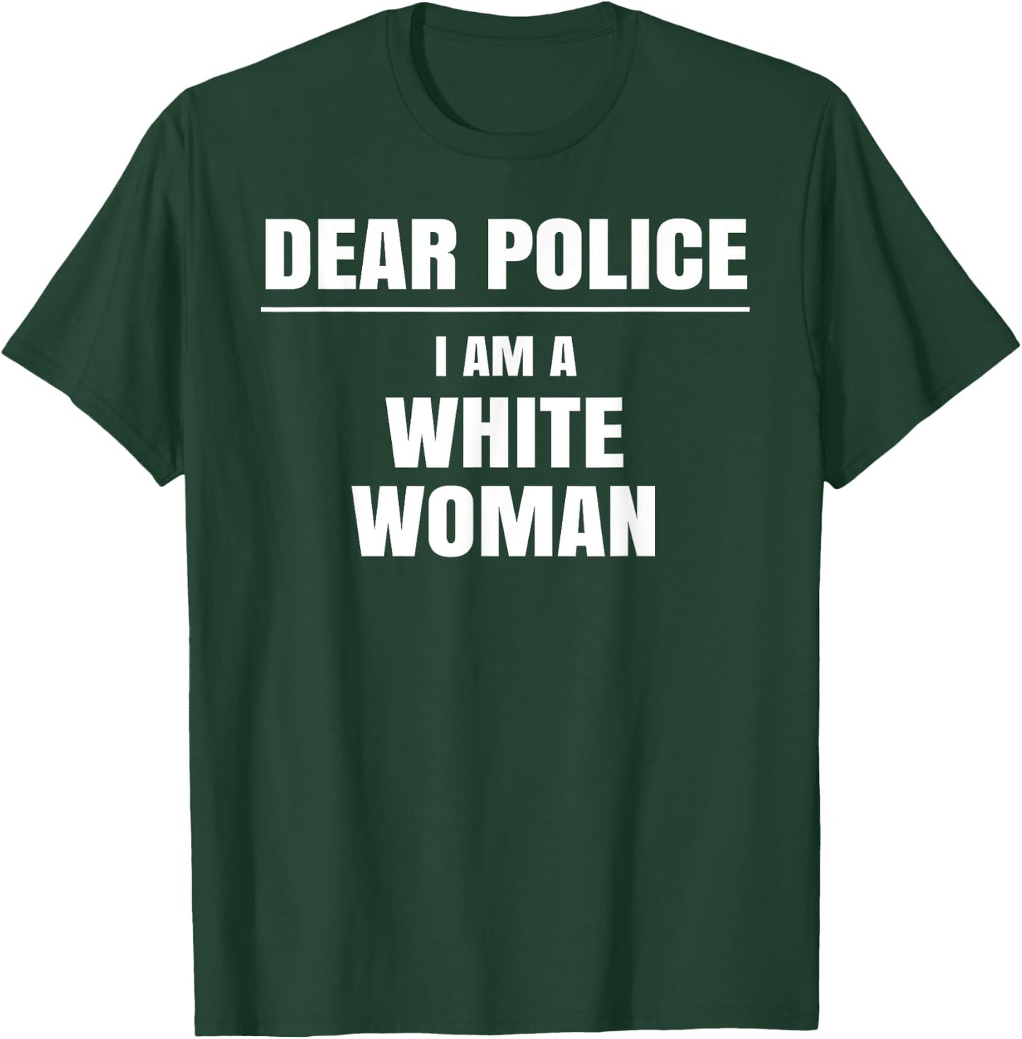 Dear Police I am a White Woman Shirt Funny Gift T-Shirt - T-Shirt | Forest