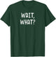 Wait What? - Popular Slang Quote Gift Teens T-Shirt - T-Shirt | Forest