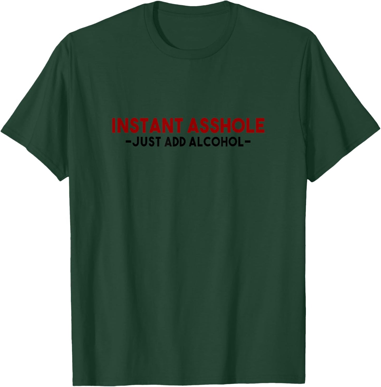 Funny Instant Asshole, Just Add Alcohol T-Shirt - T-Shirt | Forest