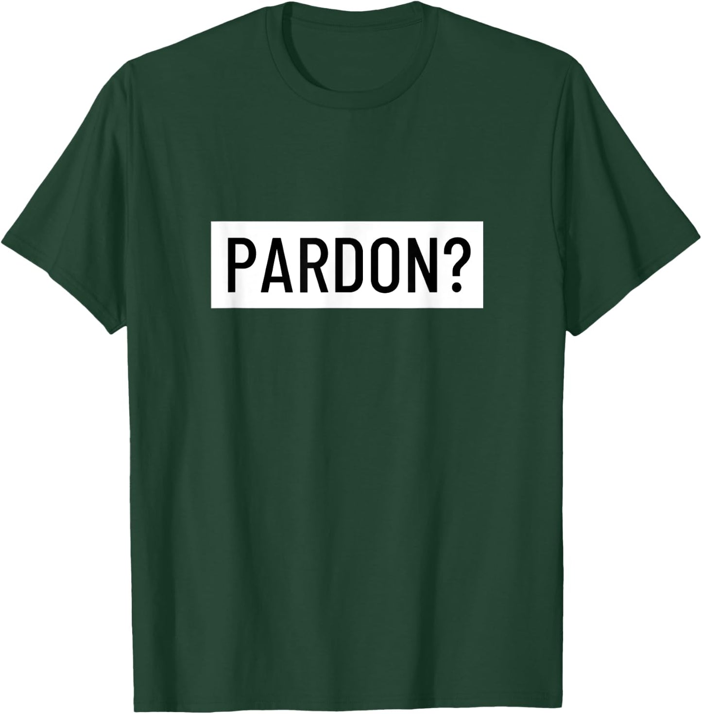 Pardon? T-Shirt - T-Shirt | Forest