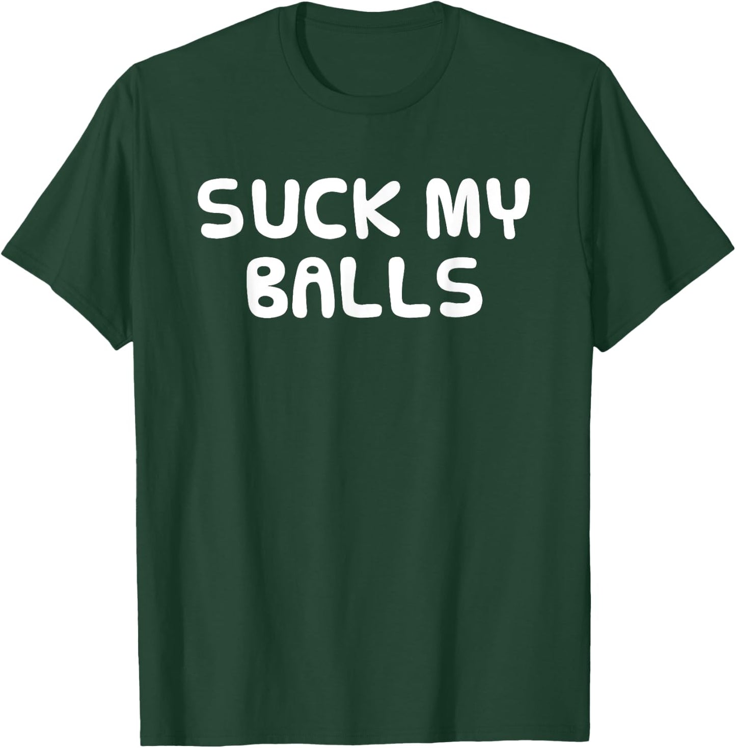 Funny Hilarious Shirt Random SUCK MY BALLS Men Women T-Shirt - T-Shirt | Forest