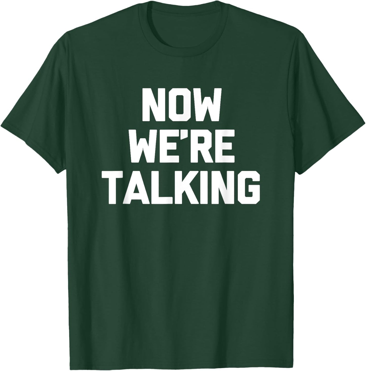 Now We're Talking funny saying sarcastic novelty T-Shirt - T-Shirt | Forest