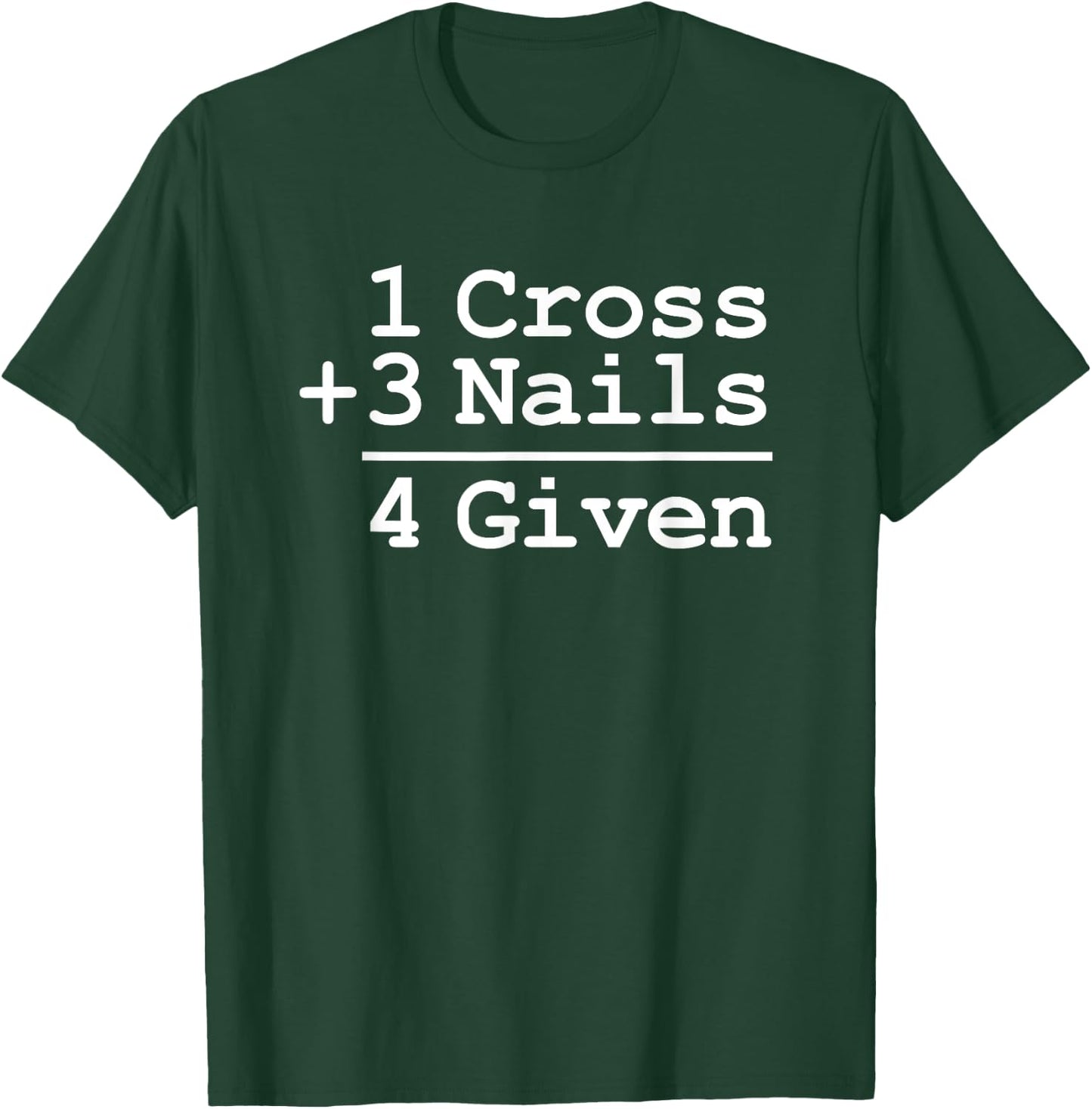 1 Cross + 3 Nails = 4 Given : Christian Shirt T-Shirt - T-Shirt | Forest