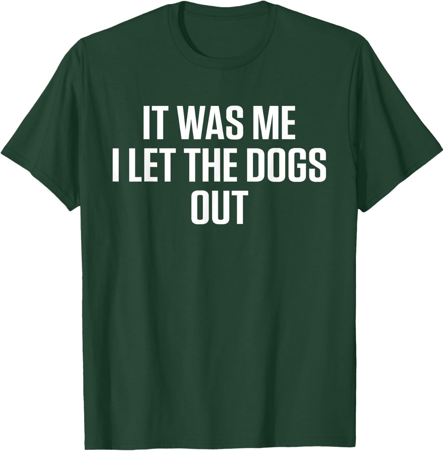 It Was Me Who Let The Dogs Out T-Shirt - T-Shirt | Forest
