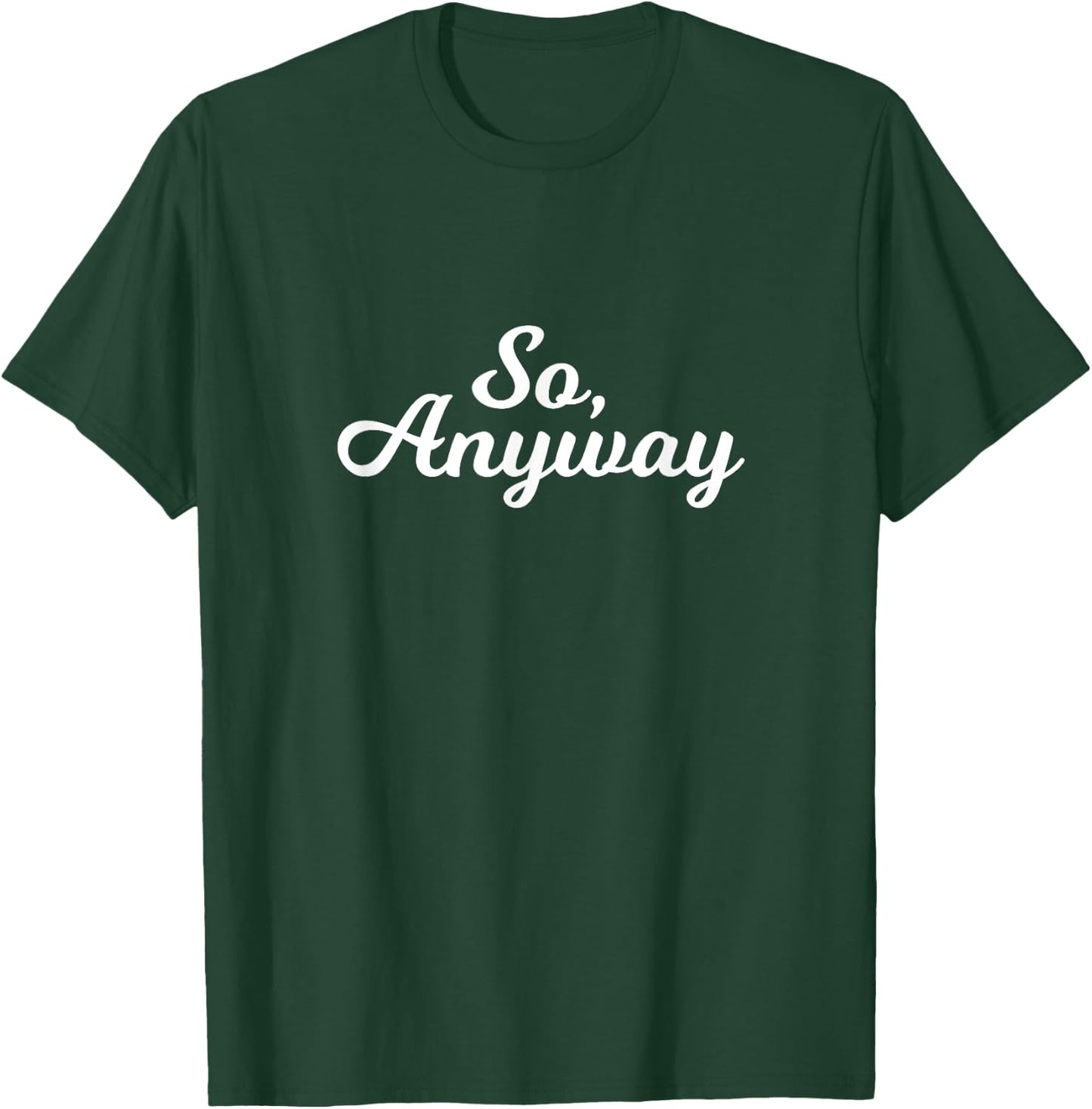 So Anyway T Shirt - Funny Remark T-Shirt - T-Shirt | Forest