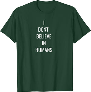 I Dont Believe In Humans T-Shirt - T-Shirt | Forest