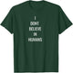 I Dont Believe In Humans T-Shirt - T-Shirt | Forest