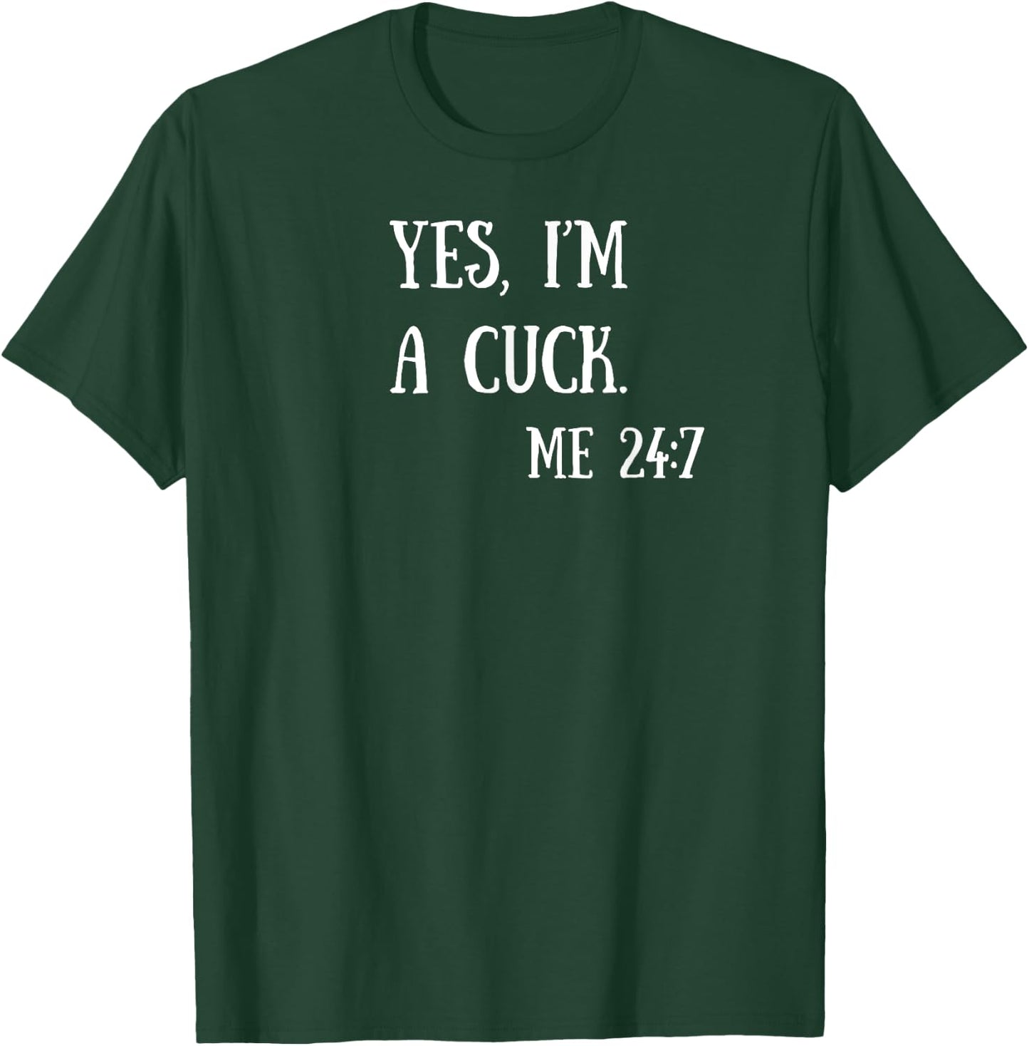 Fun Graphic-Yes, I'm a cuck. Me 24/7 T-Shirt - T-Shirt | Forest