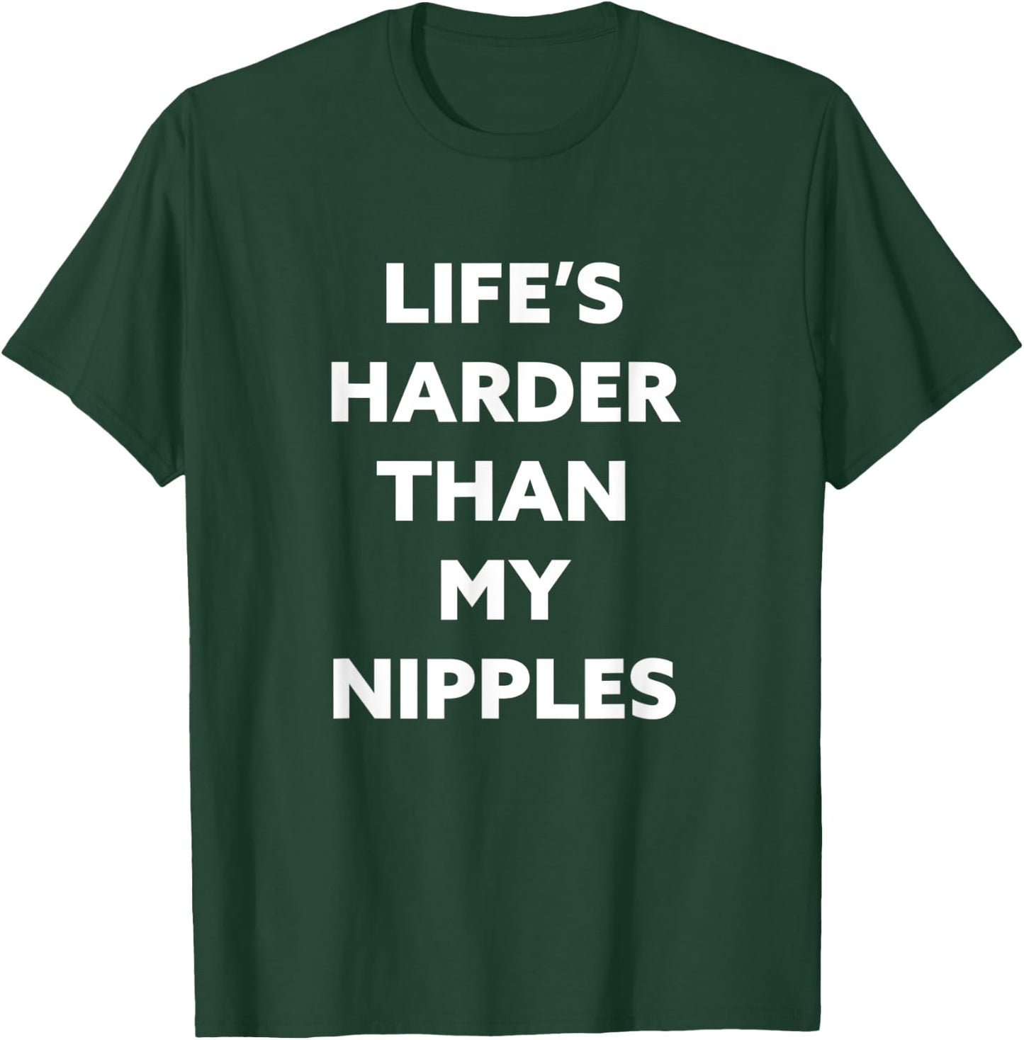 Life's Harder Than My Nipples T-Shirt - T-Shirt | Forest