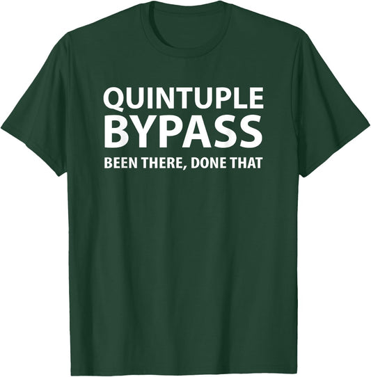 Quintuple Bypass Been There Done That T-Shirt - T-Shirt | Forest