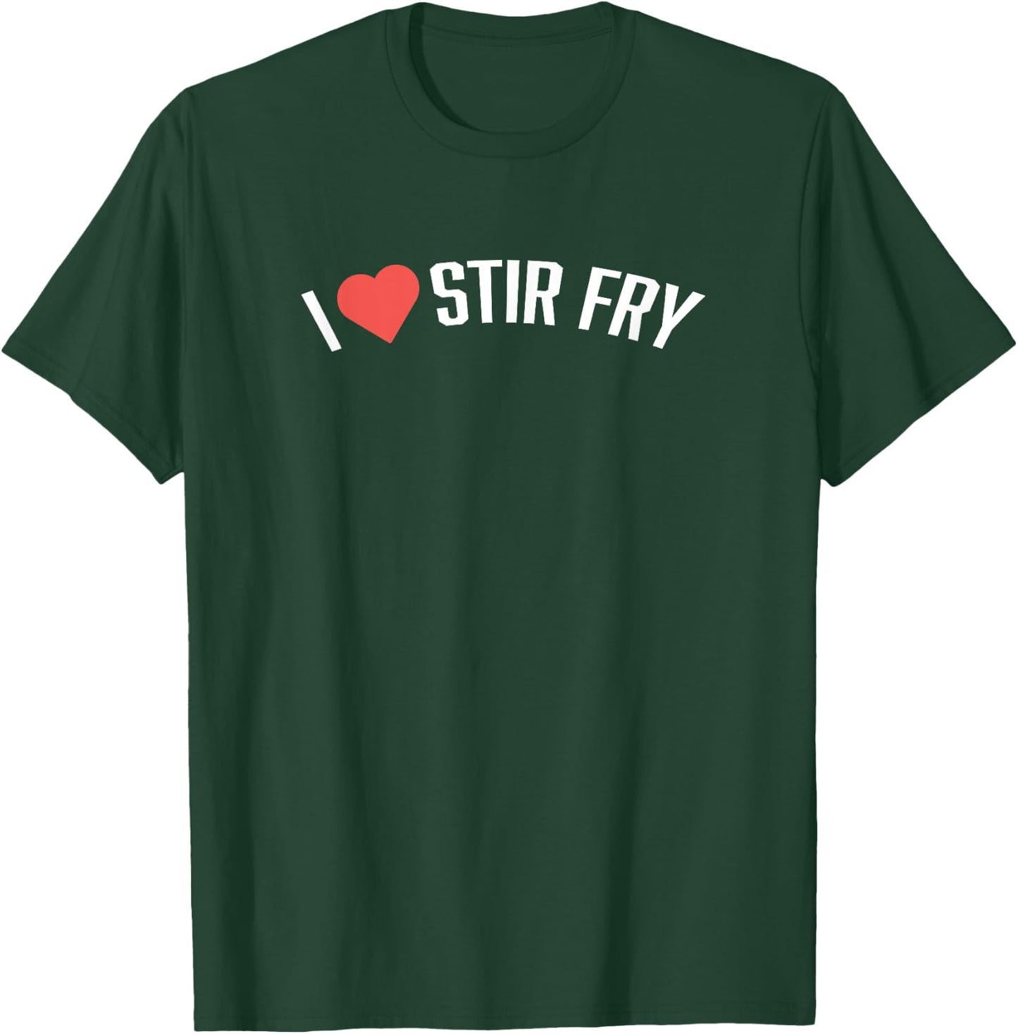 Food Shirts | I LOVE STIR FRY Shirt Funny Foodie Shirt T-Shirt - T-Shirt | Forest