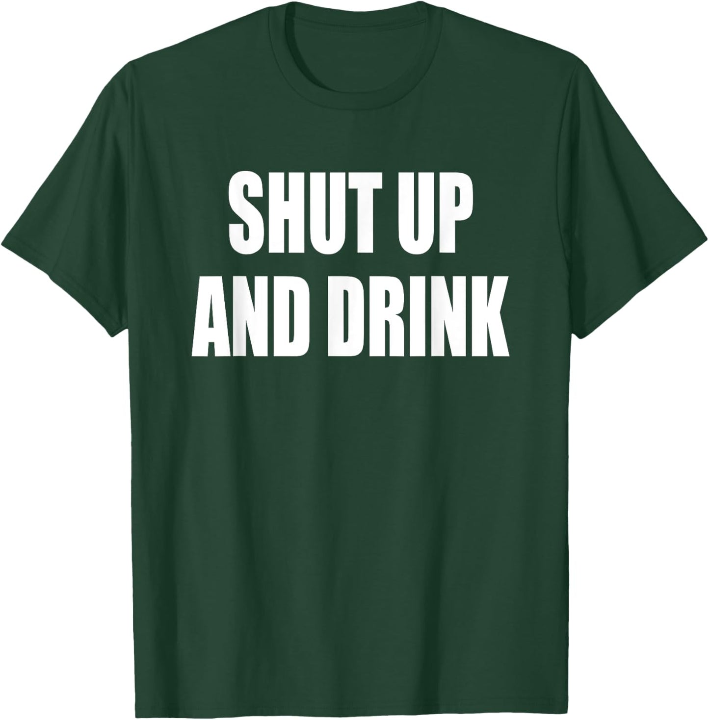 Shut Up and Drink T Shirt T-Shirt - T-Shirt | Forest