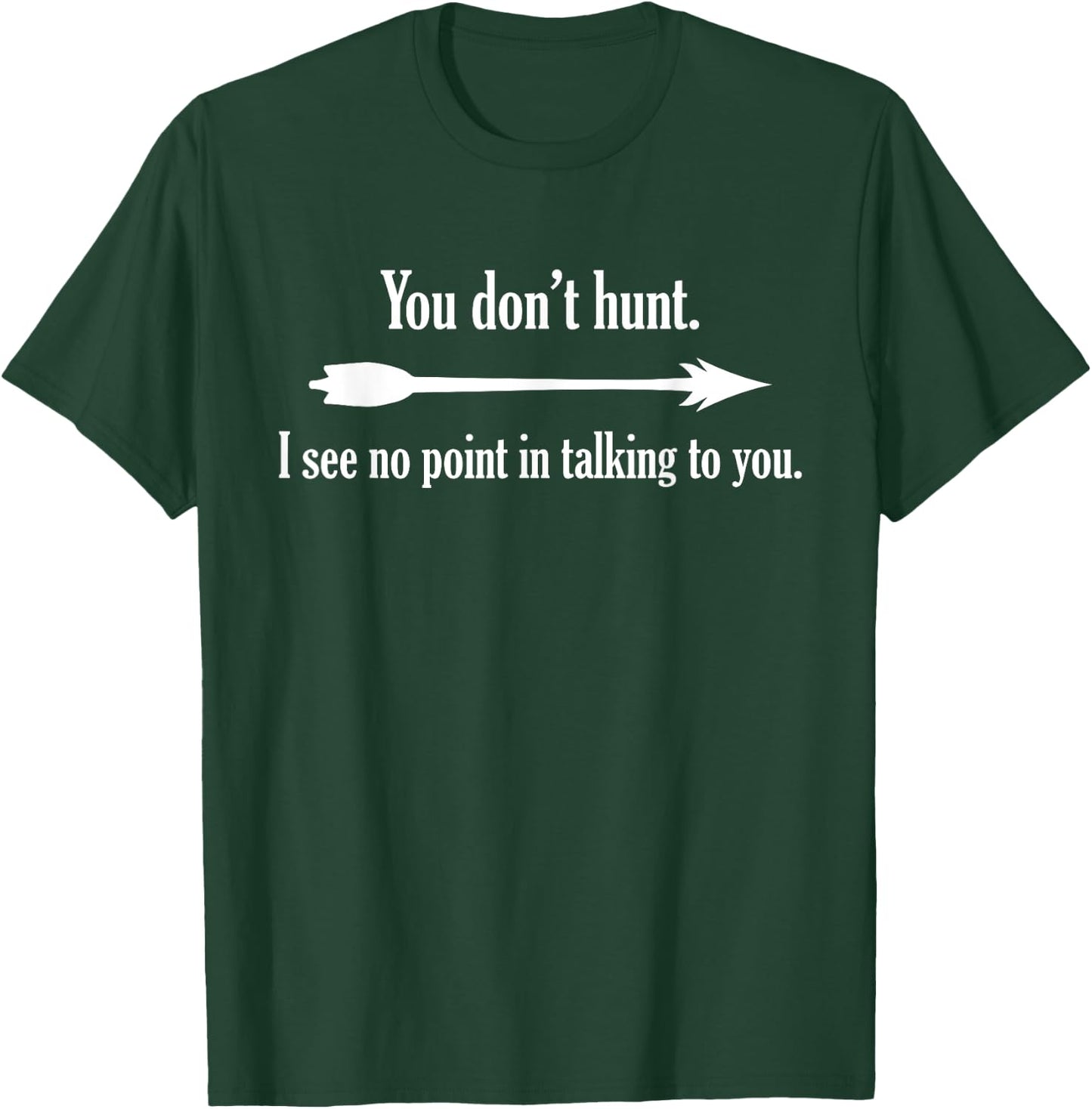 You Don't Hunt I See No Point In Talking To You T-Shirt - T-Shirt | Forest