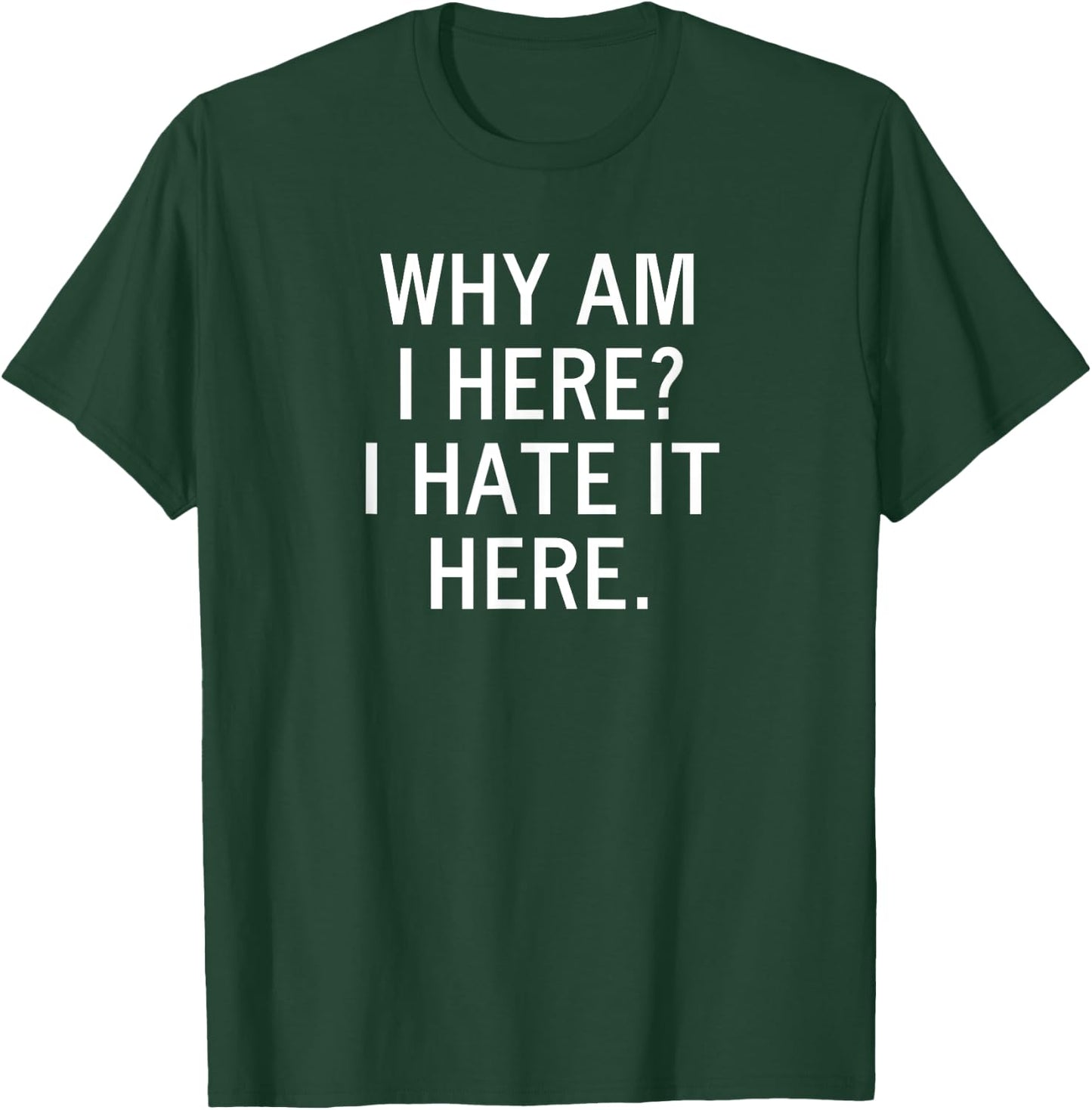 Funny, Why Am I Here I Hate It Here, Joke Sarcastic Family T-Shirt - T-Shirt | Forest