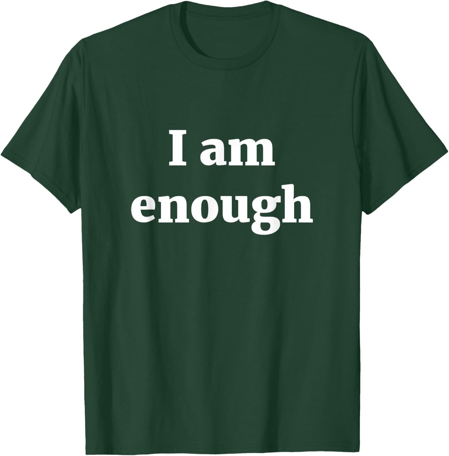 I am enough T Shirt T-Shirt - T-Shirt | Forest