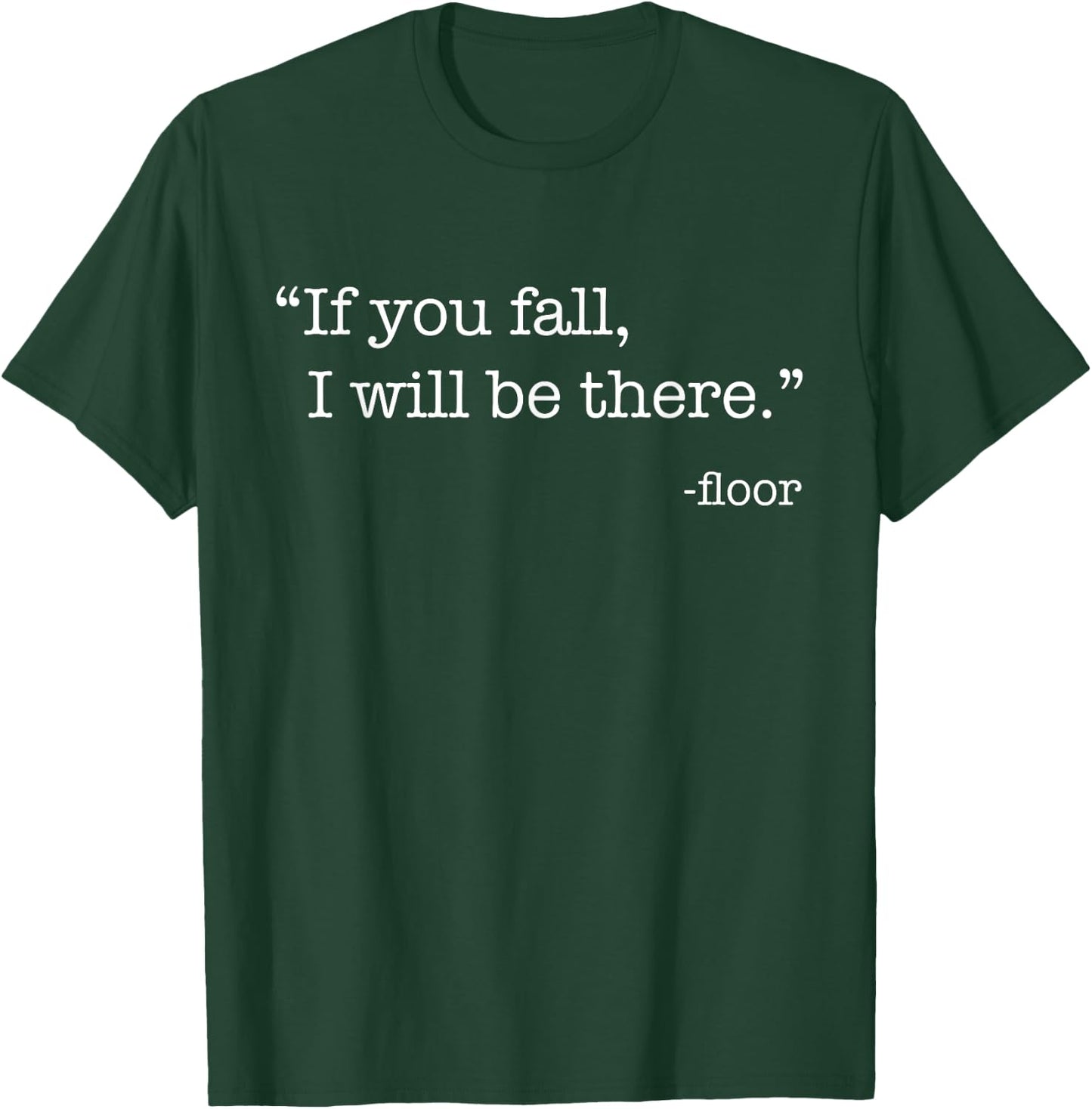 "If You Fall, I Will Be There." - Floor T-Shirt - T-Shirt | Forest