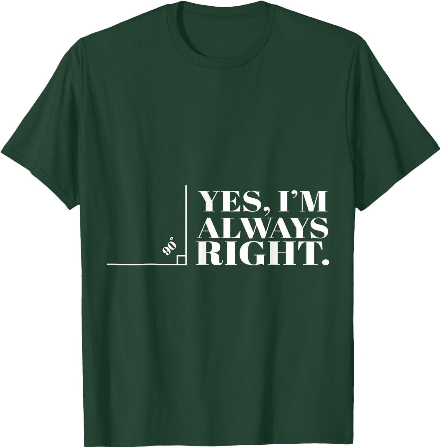 Yes I'm Always Right Funny Cool Math Geek Nerd Gift T-Shirt - T-Shirt | Forest