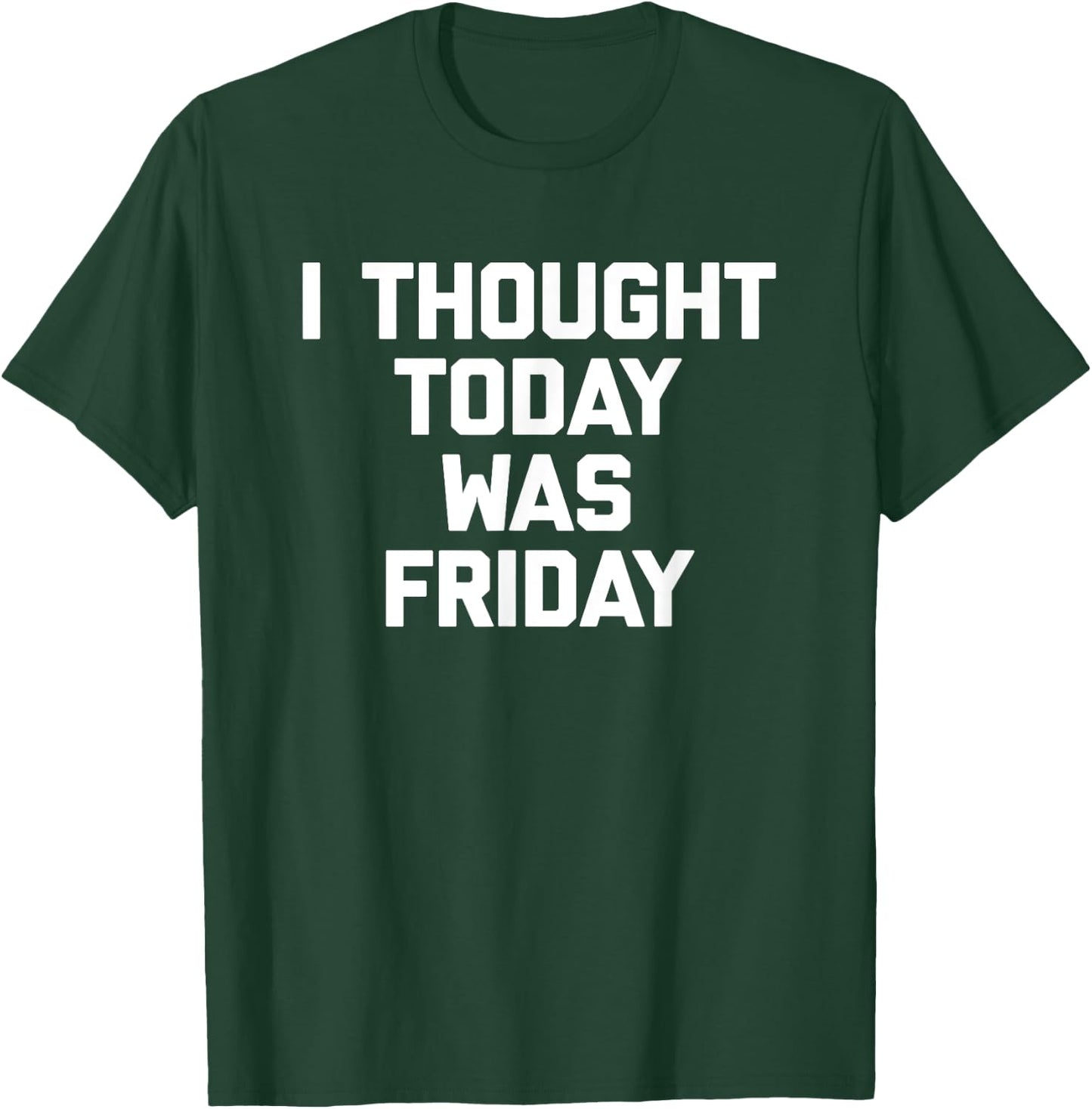 I Thought Today Was Friday funny saying sarcastic T-Shirt - T-Shirt | Forest