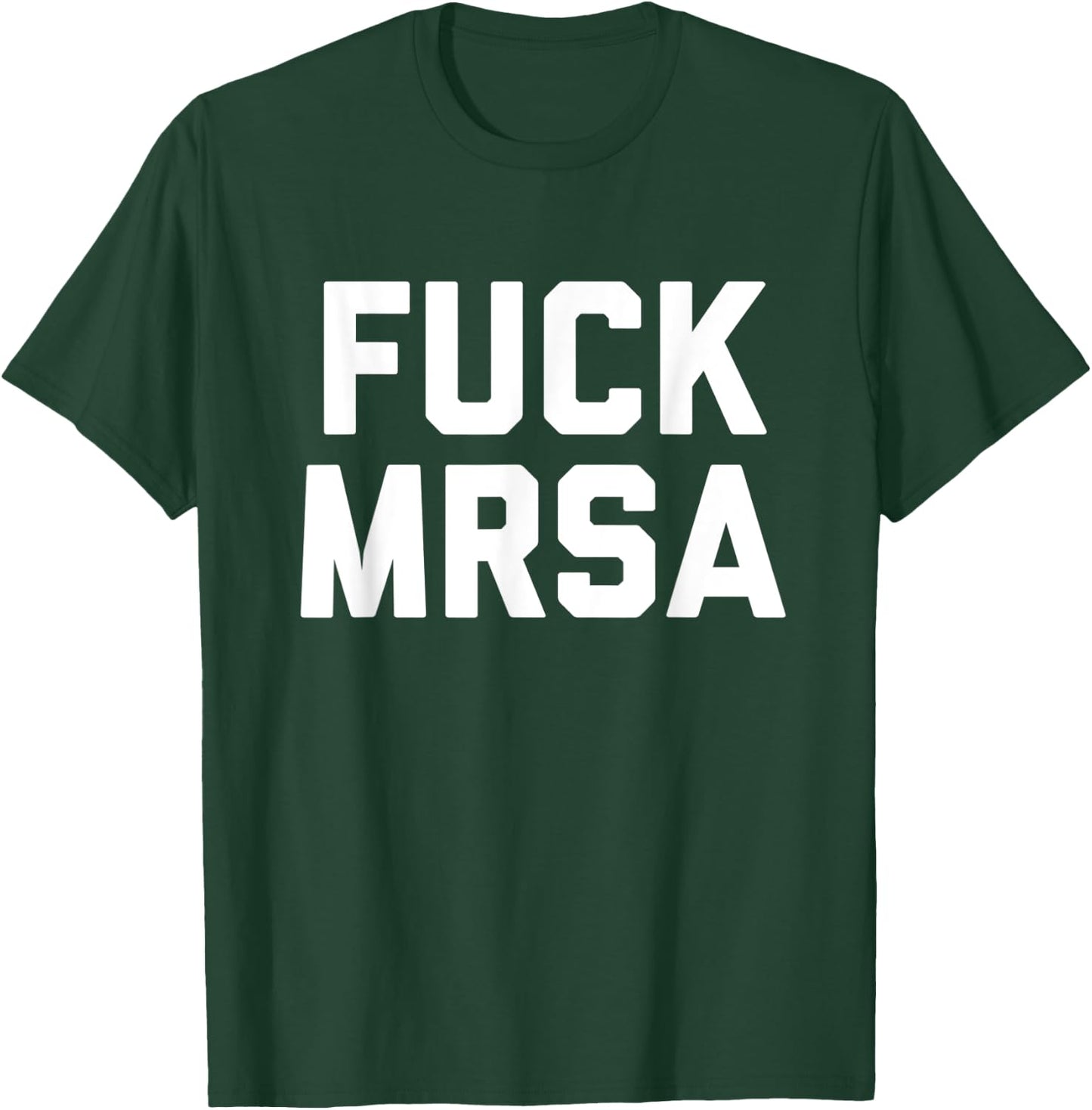 Fuck MRSA T Shirt Fighting Resistant Bacteria Profanity T-Shirt - T-Shirt | Forest