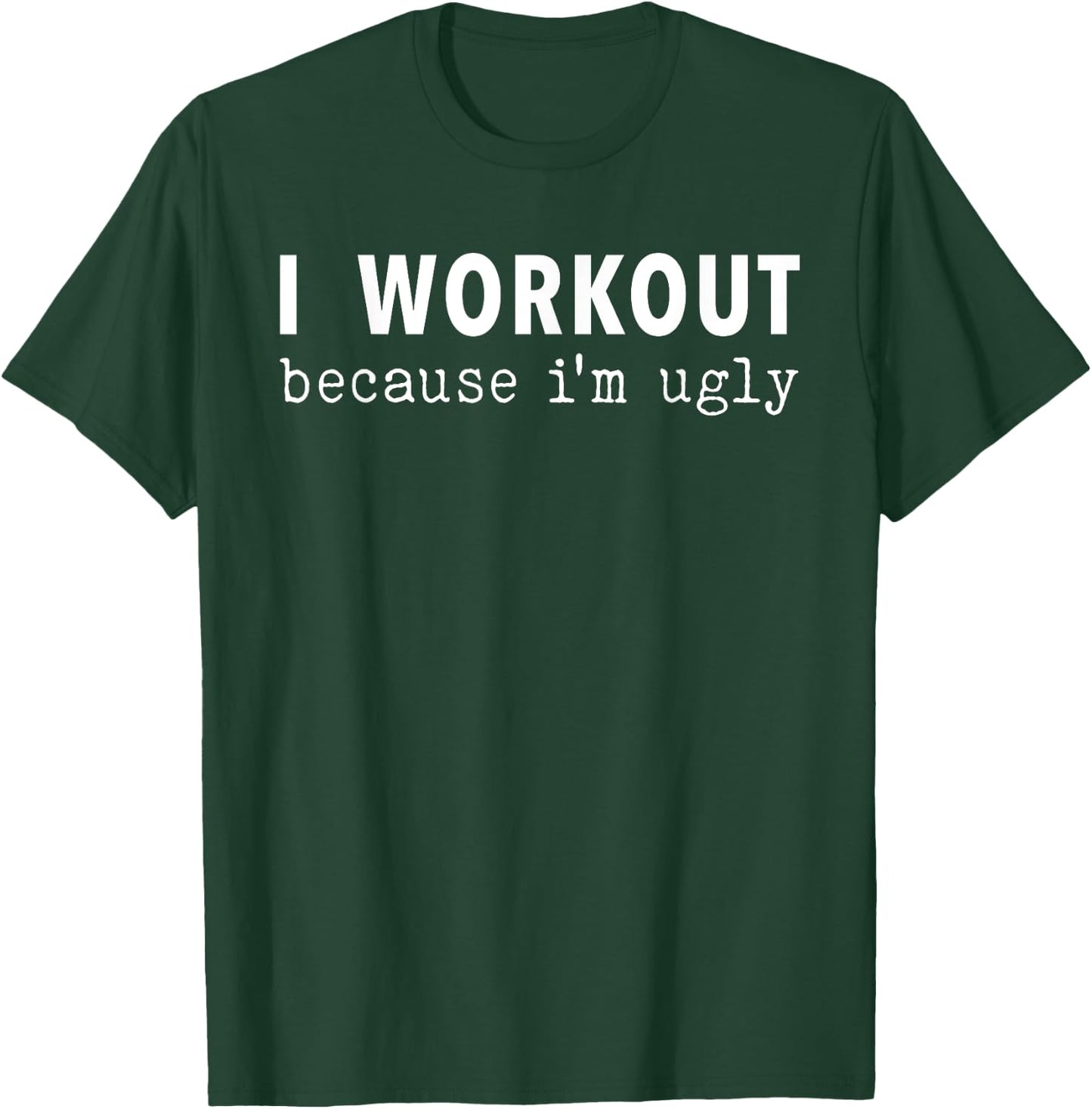 I Workout Because I'm Ugly Fitness Funny Saying T-Shirt - T-Shirt | Forest