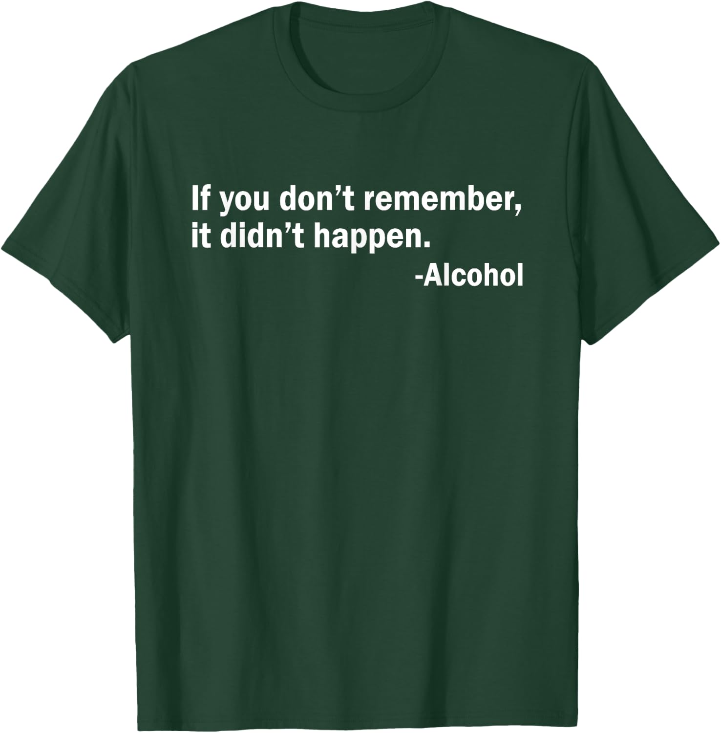 If You Don't Remember It Didn't Happen - Alcohol T-Shirt - T-Shirt | Forest
