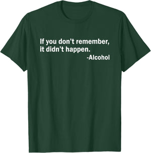 If You Don't Remember It Didn't Happen - Alcohol T-Shirt - T-Shirt | Forest