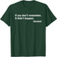If You Don't Remember It Didn't Happen - Alcohol T-Shirt - T-Shirt | Forest