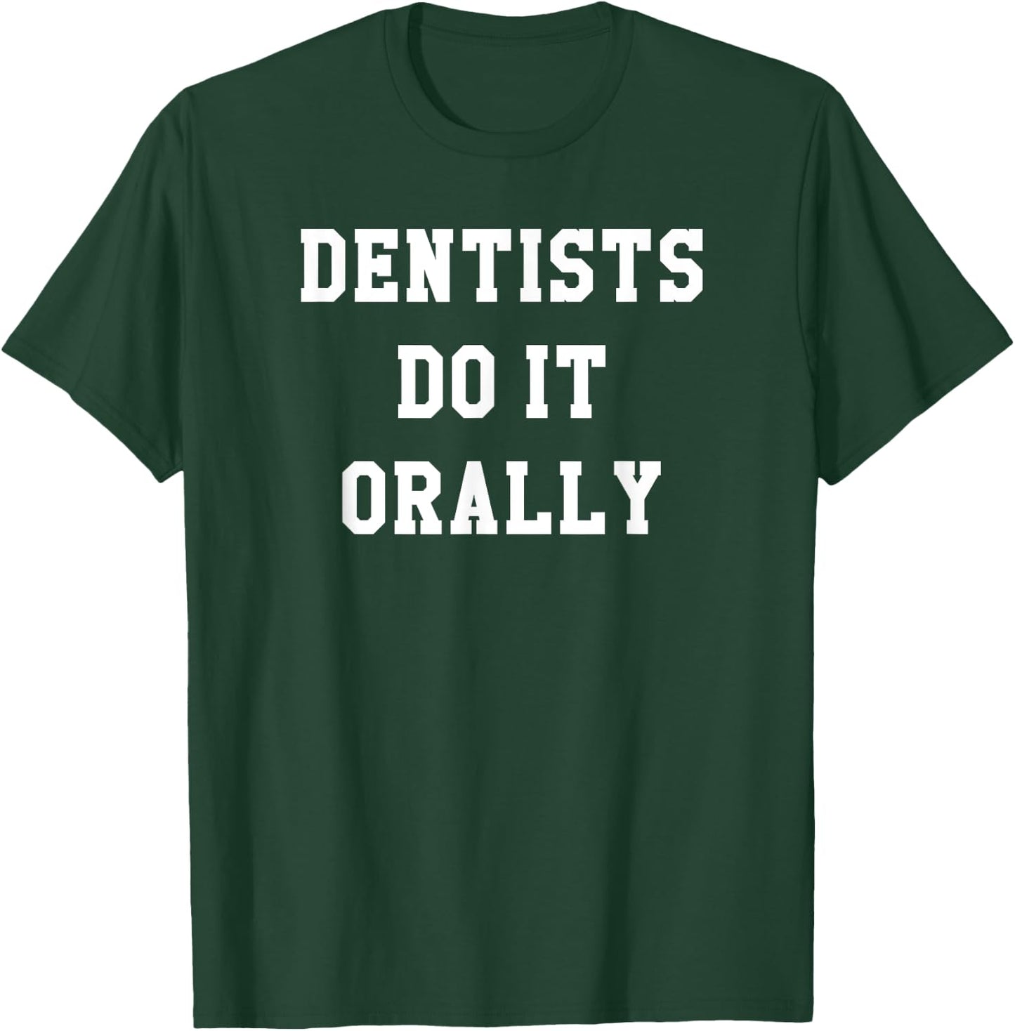 Funny Dentists Do It Orally Shirt | Brush and Floss T-Shirt - T-Shirt | Forest