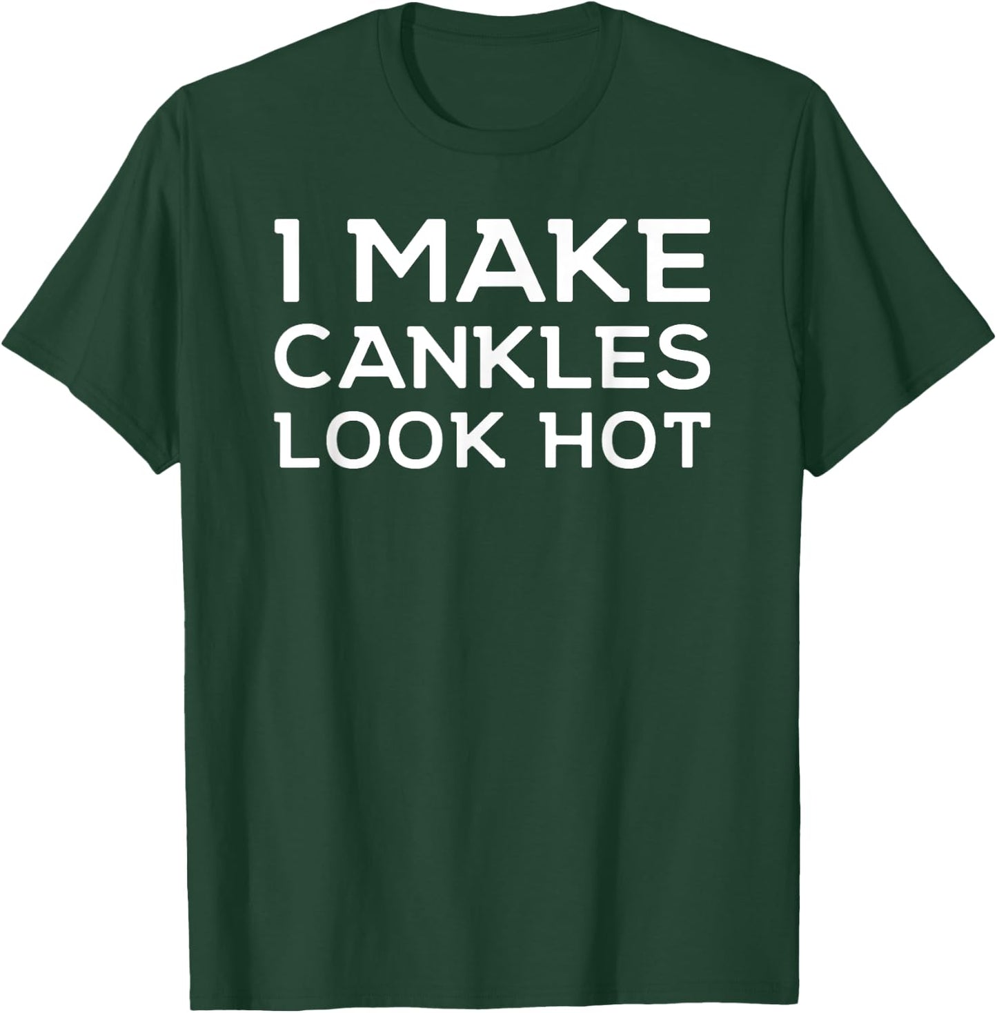 Funny I Make Cankles Look Hot Funny Ankle Joke Cankles T-Shirt - T-Shirt | Forest