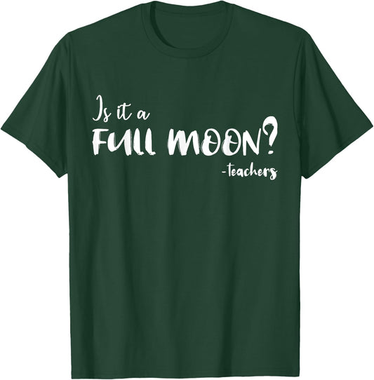 Is It A Full Moon Funny Teachers Gift Women T-Shirt - T-Shirt | Forest