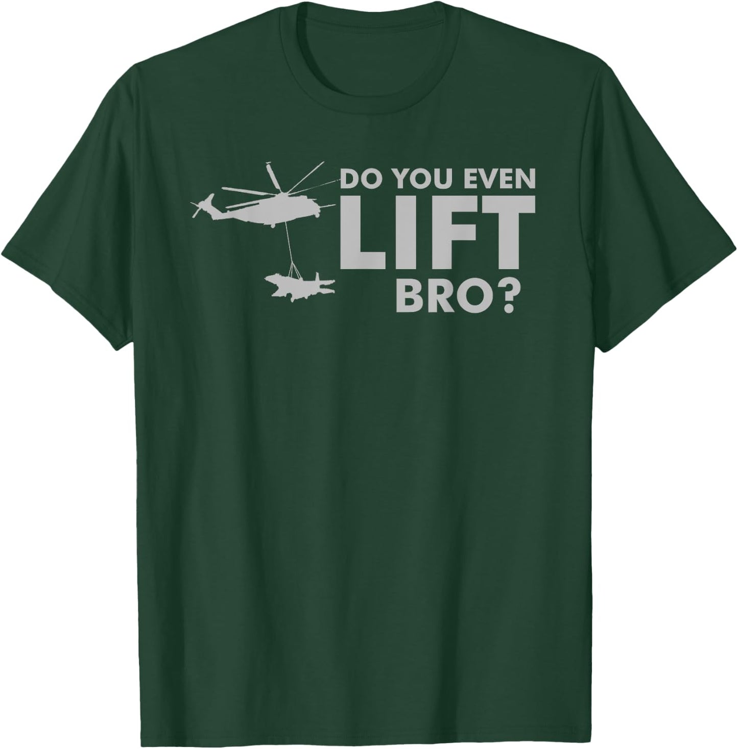 Do you even LIFT Bro? CH-53 Helicopter Funny T-Shirt - T-Shirt | Forest