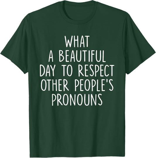 What A Beautiful Day To Respect Other People's Pronouns T-Shirt - T-Shirt | Forest