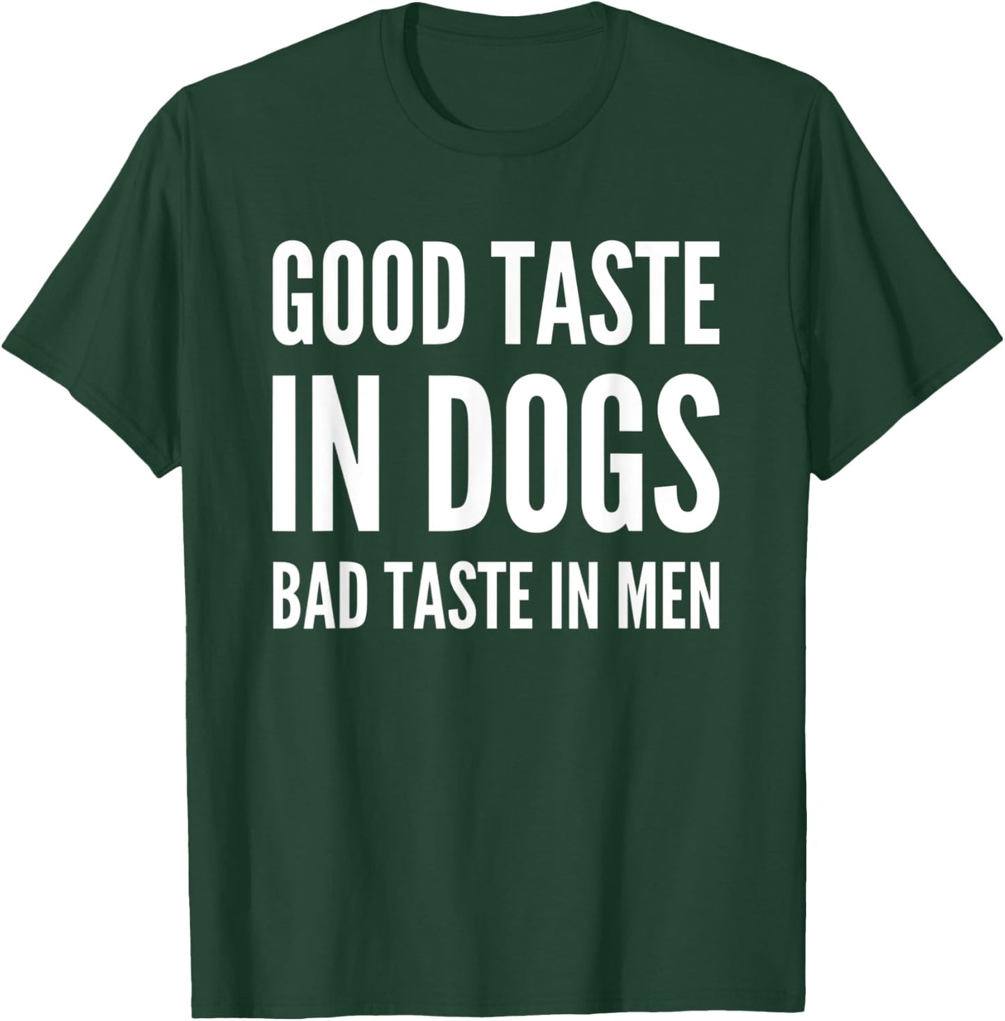 Good Taste In Dogs Bad Taste In Men T-Shirt - T-Shirt | Forest
