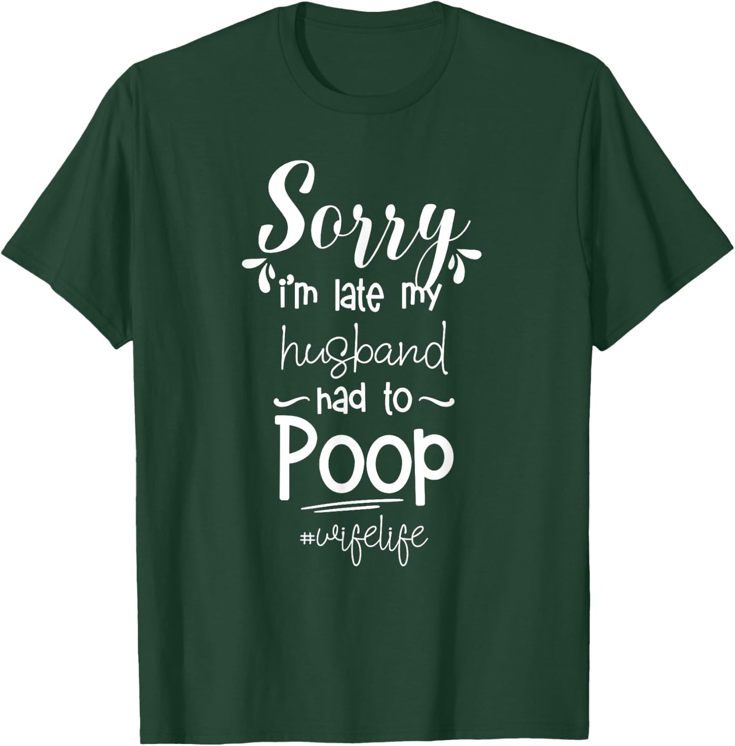 Sorry I'm late my Husband had to Poop Funny T-Shirt - T-Shirt | Forest