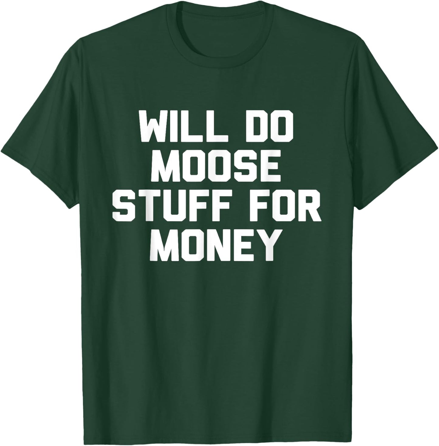 Will Do Moose Stuff For Money Novelty Gift T-Shirt - T-Shirt | Forest