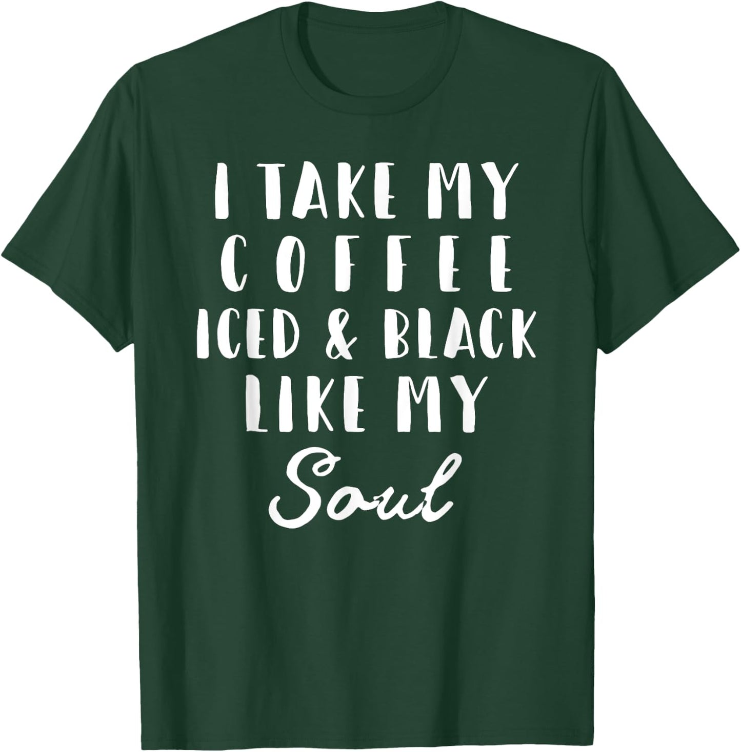 I Take My Coffee Iced & Black Like My Soul Gift T-Shirt - T-Shirt | Forest